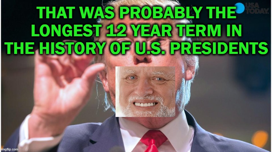 Exhausted | THAT WAS PROBABLY THE LONGEST 12 YEAR TERM IN THE HISTORY OF U.S. PRESIDENTS | image tagged in donald trump,presidency | made w/ Imgflip meme maker
