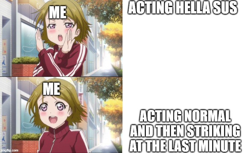 Me every time I'm the impostor in Among Us. | ACTING HELLA SUS; ME; ME; ACTING NORMAL AND THEN STRIKING AT THE LAST MINUTE | image tagged in pana disapproves v pana approves | made w/ Imgflip meme maker