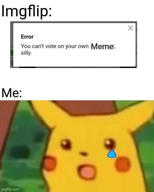 I can't upvote my meme help! | Imgflip:; Meme; Me: | image tagged in memes,surprised pikachu | made w/ Imgflip meme maker