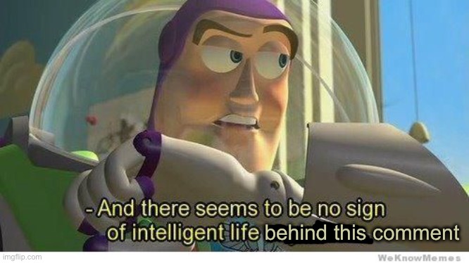 Buzz lightyear no intelligent life | behind this comment | image tagged in buzz lightyear no intelligent life | made w/ Imgflip meme maker