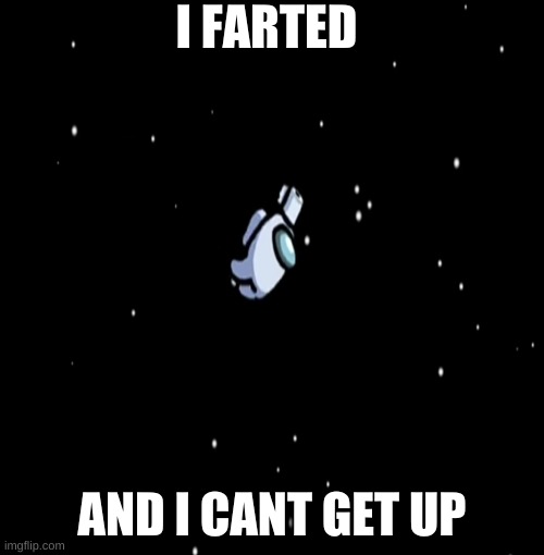 never fart in among us | I FARTED; AND I CANT GET UP | image tagged in among us ejected | made w/ Imgflip meme maker