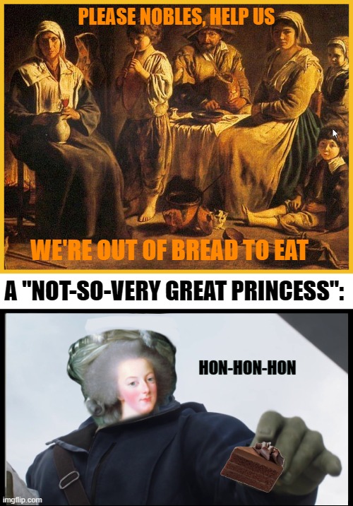 "Let them eat cake", my bloody ass! | PLEASE NOBLES, HELP US; WE'RE OUT OF BREAD TO EAT; A "NOT-SO-VERY GREAT PRINCESS":; HON-HON-HON | image tagged in hulk giving taco | made w/ Imgflip meme maker