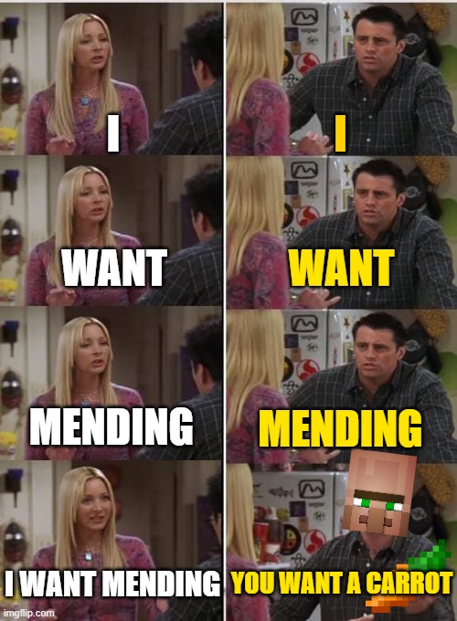MENDING | I; I; WANT; WANT; MENDING; MENDING; I WANT MENDING; YOU WANT A CARROT | image tagged in friends joey teached french,minecraft | made w/ Imgflip meme maker