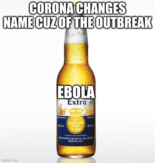 Corona | CORONA CHANGES NAME CUZ OF THE OUTBREAK; EBOLA | image tagged in memes,corona | made w/ Imgflip meme maker