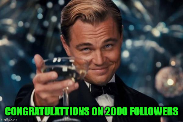 Leonardo Dicaprio Cheers Meme | CONGRATULATTIONS ON 2000 FOLLOWERS | image tagged in memes,leonardo dicaprio cheers | made w/ Imgflip meme maker