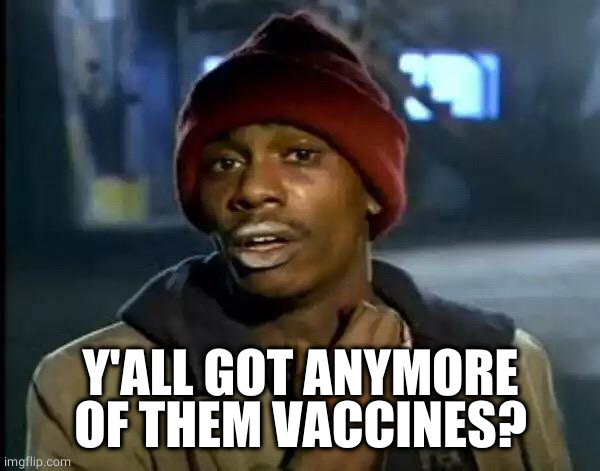 MFW when 400K ppl are dead in murica |  Y'ALL GOT ANYMORE OF THEM VACCINES? | image tagged in memes,y'all got any more of that,coronavirus,corona virus | made w/ Imgflip meme maker