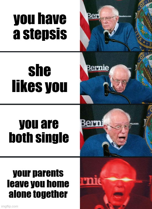 Bernie Sanders reaction (nuked) | you have a stepsis; she likes you; you are both single; your parents leave you home alone together | image tagged in bernie sanders reaction nuked | made w/ Imgflip meme maker
