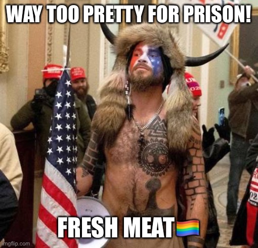 Pseudocoup! | WAY TOO PRETTY FOR PRISON! FRESH MEAT🏳️‍🌈 | image tagged in jacob anthony chansley,fresh memes,pretty boy,gay douchebag,pseudocoup | made w/ Imgflip meme maker
