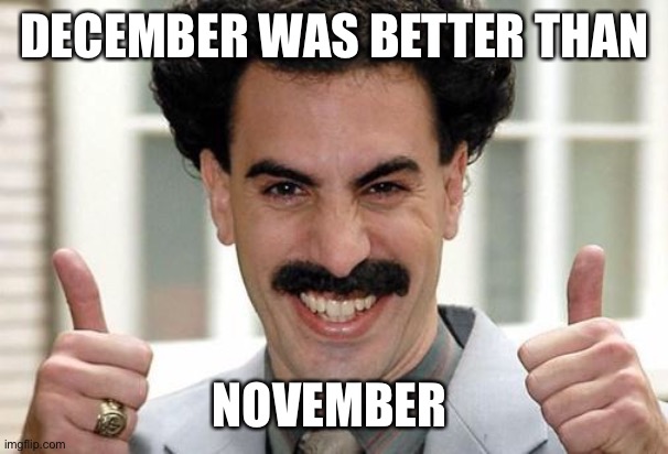 December vs November | DECEMBER WAS BETTER THAN; NOVEMBER | image tagged in great success | made w/ Imgflip meme maker
