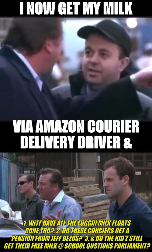 I NOW GET MY MILK VIA AMAZON COURIER DELIVERY DRIVER & 1. WiTF HAVE ALL THE FUGGIN MILK FLOATS GONE TOO?. 2. DO THESE COURIERS GET A PENSION | image tagged in parliament,politicians | made w/ Imgflip meme maker