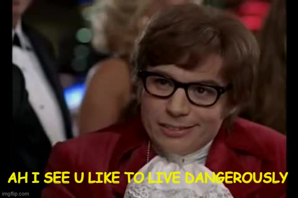 I Too Like To Live Dangerously Meme | AH I SEE U LIKE TO LIVE DANGEROUSLY | image tagged in memes,i too like to live dangerously | made w/ Imgflip meme maker