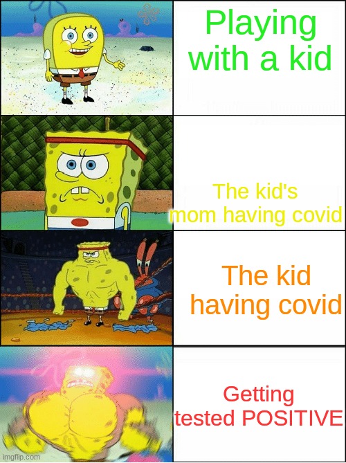 Might be meh | Playing with a kid; The kid's mom having covid; The kid having covid; Getting tested POSITIVE | image tagged in sponge finna commit muder,covid,2021,my life | made w/ Imgflip meme maker