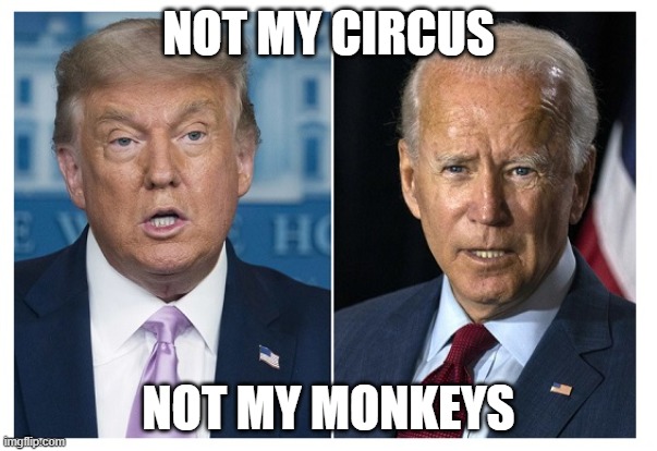 Circus Monkeys | NOT MY CIRCUS; NOT MY MONKEYS | image tagged in biden trump circus | made w/ Imgflip meme maker