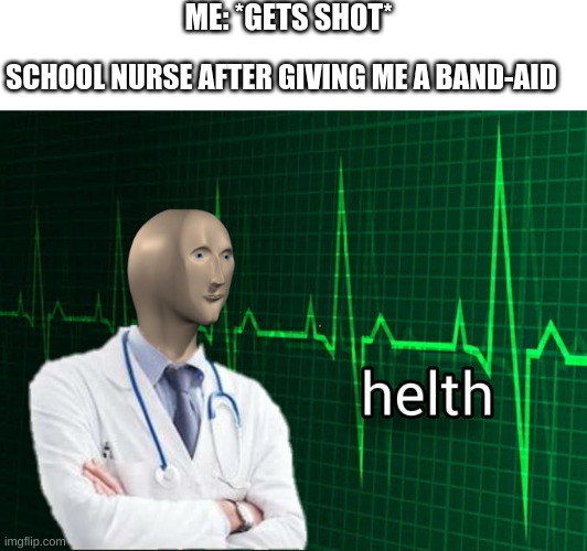 school norse | ME: *GETS SHOT*; SCHOOL NURSE AFTER GIVING ME A BAND-AID | image tagged in stonks helth,school nurse,dumb,yet smart | made w/ Imgflip meme maker