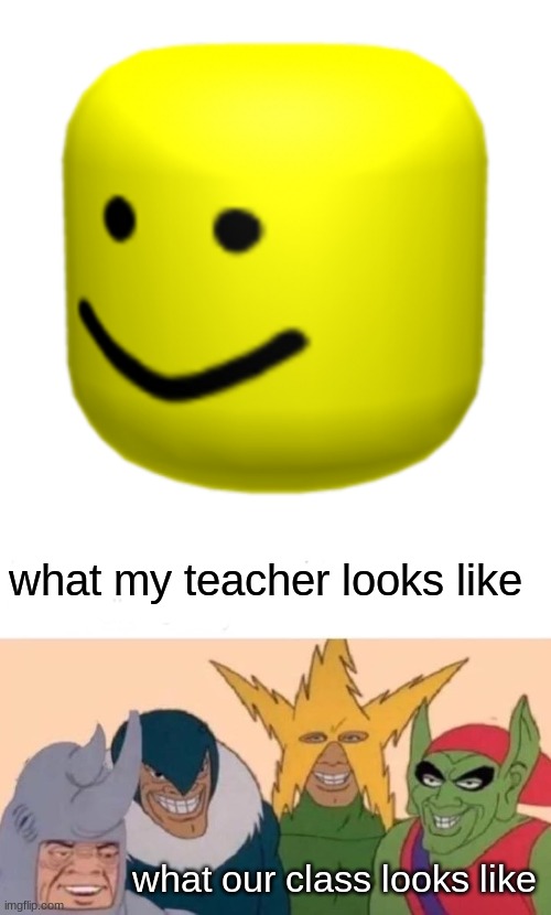 what my teacher looks like; what our class looks like | image tagged in memes,me and the boys | made w/ Imgflip meme maker
