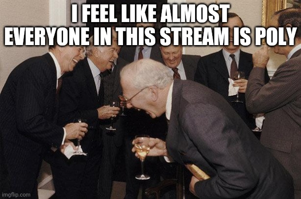 Poly. Can't spell the whole word, well, can't REMEMBER the whole word. But basically with more than one person | I FEEL LIKE ALMOST EVERYONE IN THIS STREAM IS POLY | image tagged in and then he said | made w/ Imgflip meme maker
