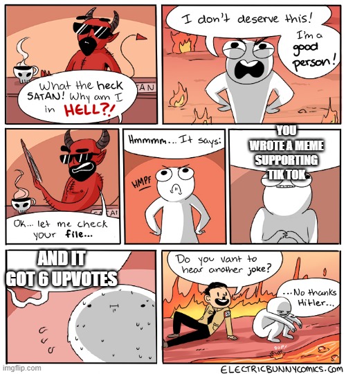 What the heck satan | YOU WROTE A MEME SUPPORTING TIK TOK AND IT GOT 6 UPVOTES | image tagged in what the heck satan | made w/ Imgflip meme maker