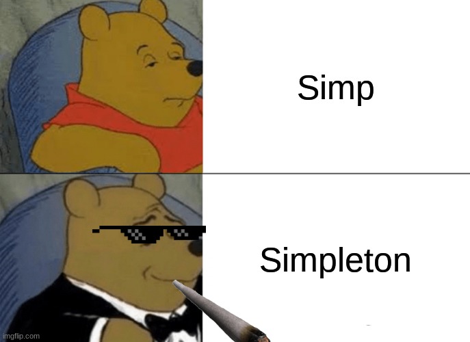 Tuxedo Winnie The Pooh | Simp; Simpleton | image tagged in memes,tuxedo winnie the pooh | made w/ Imgflip meme maker