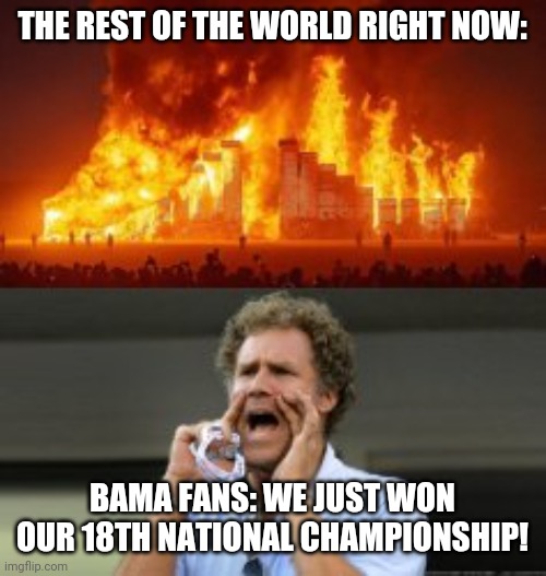 Champions | THE REST OF THE WORLD RIGHT NOW:; BAMA FANS: WE JUST WON OUR 18TH NATIONAL CHAMPIONSHIP! | image tagged in football | made w/ Imgflip meme maker