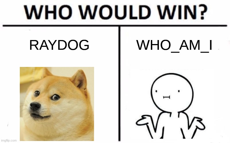 Raydog vs who_am_i | RAYDOG; WHO_AM_I | image tagged in memes,who would win | made w/ Imgflip meme maker