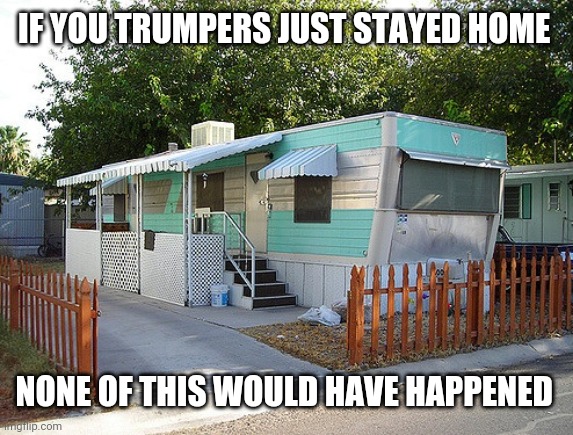 Trump riots | IF YOU TRUMPERS JUST STAYED HOME; NONE OF THIS WOULD HAVE HAPPENED | image tagged in donald trump,president trump,maga,politics,lol | made w/ Imgflip meme maker