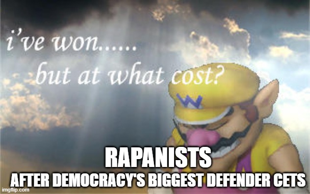 They've won, but at what cost? | AFTER DEMOCRACY'S BIGGEST DEFENDER CETS; RAPANISTS | made w/ Imgflip meme maker