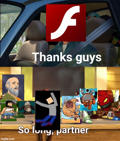 Why must Adobe Flash die on us? :'( | image tagged in thanks guys,adobe flash | made w/ Imgflip meme maker