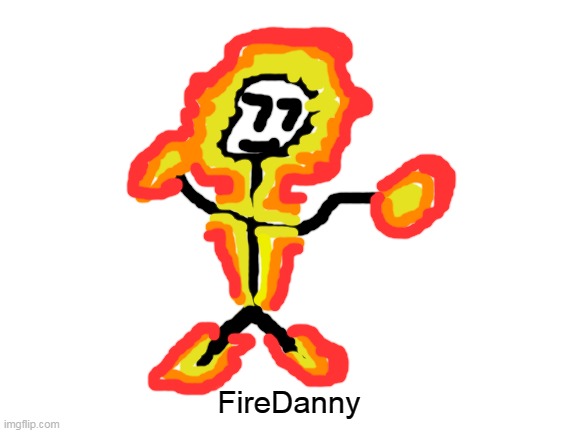 FireDanny is here | FireDanny | image tagged in blank white template,fire,danny | made w/ Imgflip meme maker