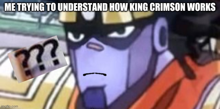 issa meem | ME TRYING TO UNDERSTAND HOW KING CRIMSON WORKS | image tagged in confused star platinum,issa meem | made w/ Imgflip meme maker