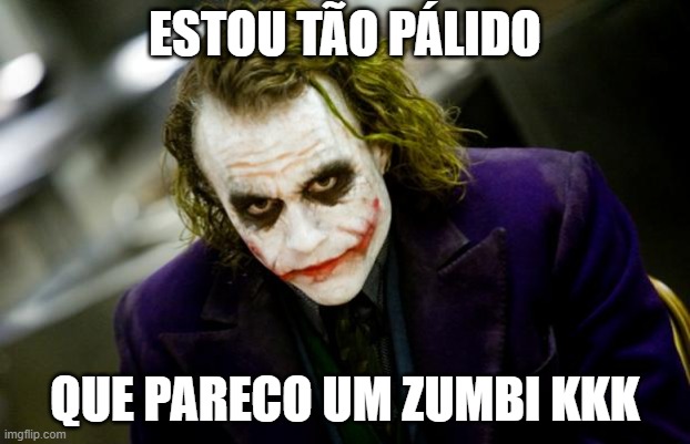 ZUMBI | ESTOU TÃO PÁLIDO; QUE PARECO UM ZUMBI KKK | image tagged in why so serious joker | made w/ Imgflip meme maker