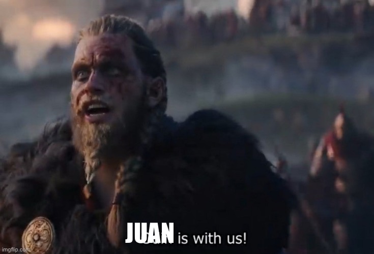 Odin is with us! | JUAN | image tagged in odin is with us | made w/ Imgflip meme maker