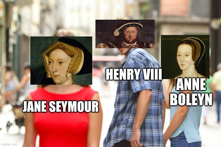 Henry VIII 2 | HENRY VIII; ANNE BOLEYN; JANE SEYMOUR | image tagged in memes,distracted boyfriend | made w/ Imgflip meme maker