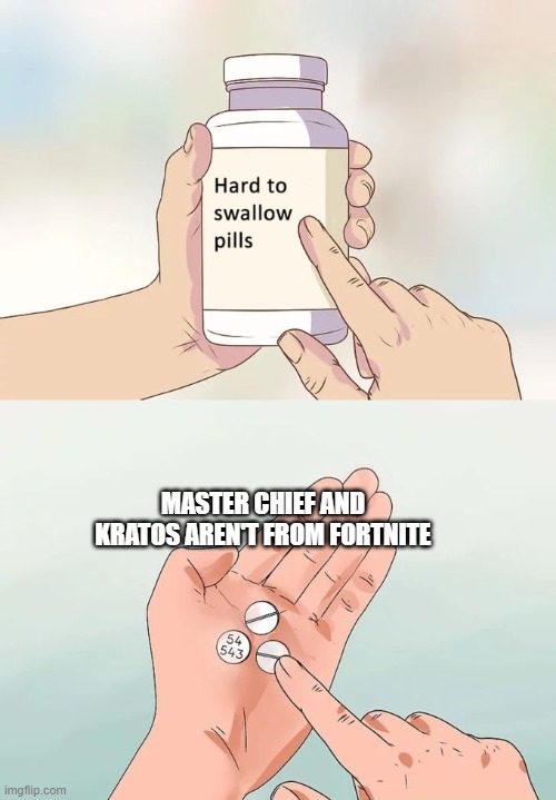 Hard to swallow fortnite pills | MASTER CHIEF AND KRATOS AREN'T FROM FORTNITE | image tagged in memes,hard to swallow pills | made w/ Imgflip meme maker