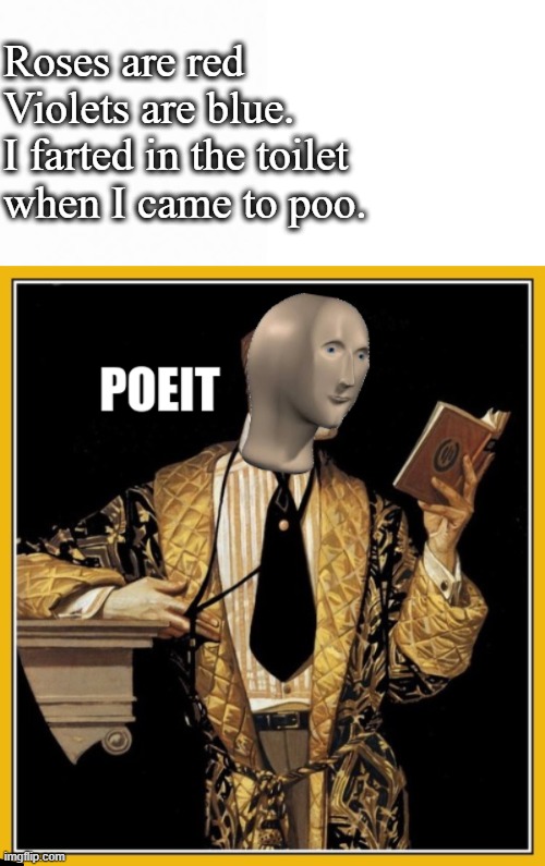 Truly Beautiful | Roses are red
Violets are blue.
I farted in the toilet
when I came to poo. | image tagged in meme man poet,toilet humor | made w/ Imgflip meme maker