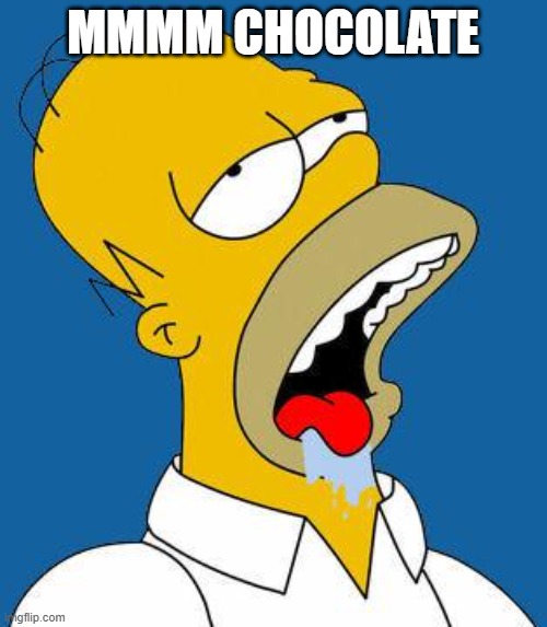 Homer Drooling | MMMM CHOCOLATE | image tagged in homer drooling | made w/ Imgflip meme maker