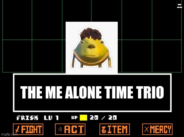 what is this | WHAT THE HELL; THE ME ALONE TIME TRIO | image tagged in undertale | made w/ Imgflip meme maker