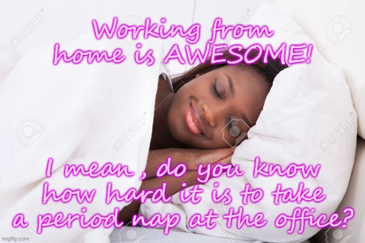 Zzzzzz | Working from home is AWESOME! I mean, do you know how hard it is to take a period nap at the office? | image tagged in woman sleeping,period,nap,work from home,office | made w/ Imgflip meme maker
