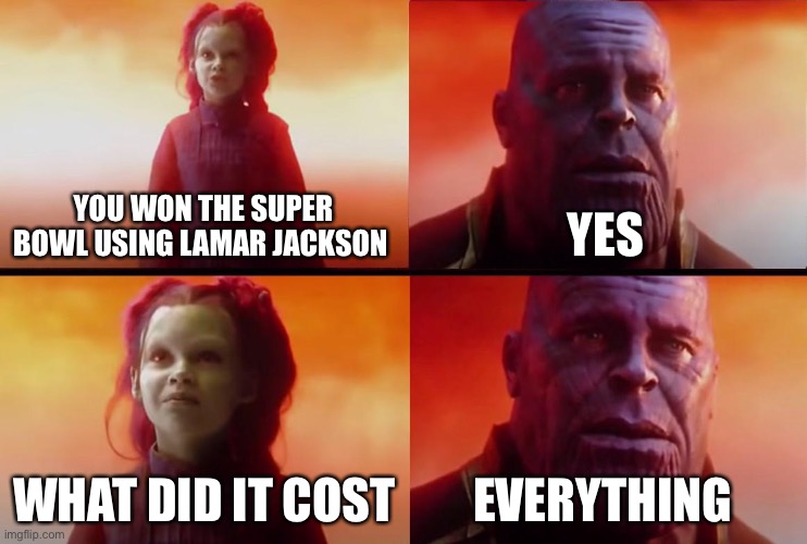 thanos what did it cost | YOU WON THE SUPER BOWL USING LAMAR JACKSON; YES; WHAT DID IT COST; EVERYTHING | image tagged in thanos what did it cost | made w/ Imgflip meme maker