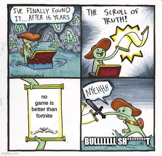 The Scroll Of Truth Meme | no game is better than fortnite; BULLLLLLL SH********T | image tagged in memes,the scroll of truth,fortnite memes | made w/ Imgflip meme maker
