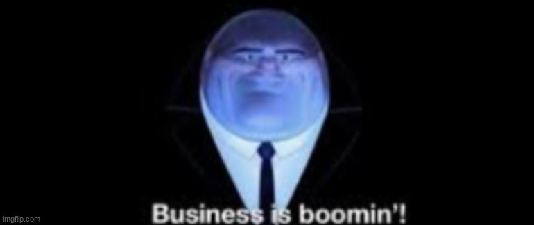 Business is boomin | image tagged in business is boomin | made w/ Imgflip meme maker