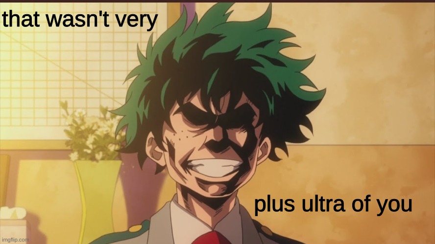 template hee | that wasn't very; plus ultra of you | image tagged in that wasn't very plus ultra of you | made w/ Imgflip meme maker