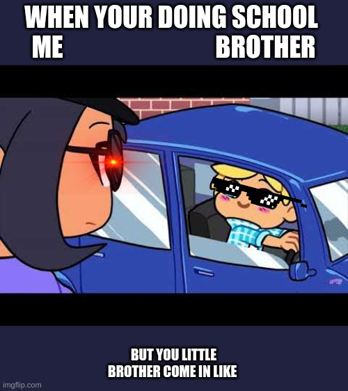 yup thaz my life | WHEN YOUR DOING SCHOOL 





ME                               BROTHER; BUT YOU LITTLE BROTHER COME IN LIKE | image tagged in so true memes,little brother | made w/ Imgflip meme maker