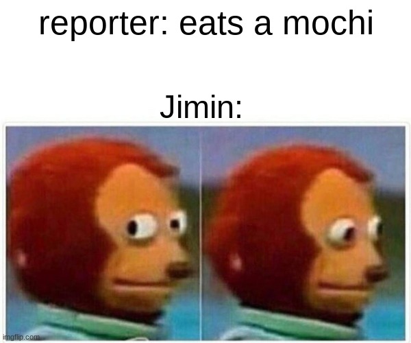 JIMIN | reporter: eats a mochi; Jimin: | image tagged in memes,monkey puppet,jimin,bts | made w/ Imgflip meme maker