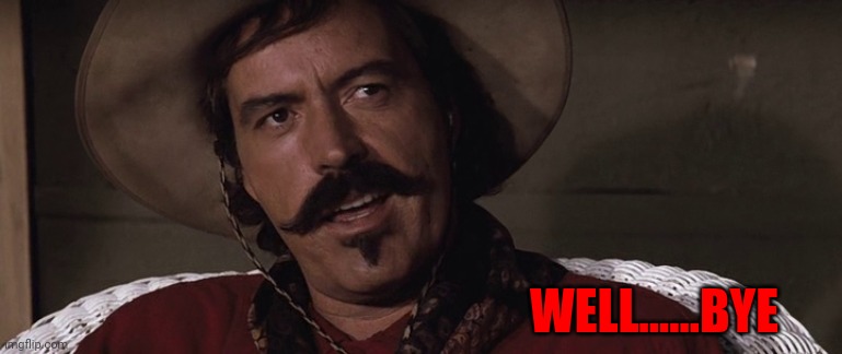 curly bill | WELL......BYE | image tagged in curly bill | made w/ Imgflip meme maker