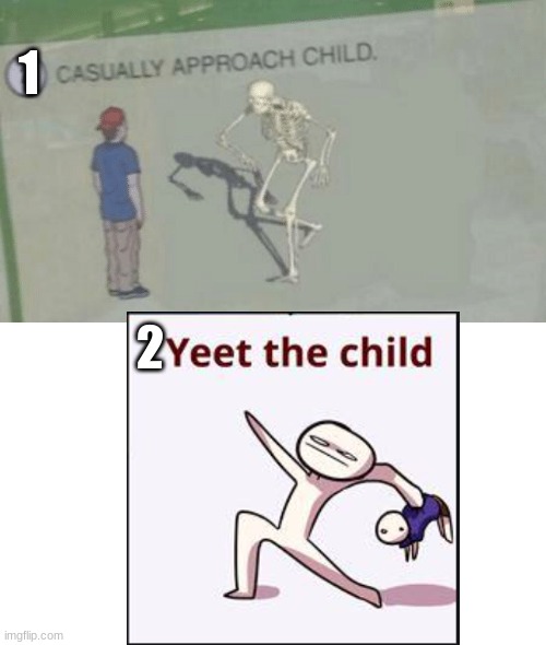 I don't know if someone already did this | 1; 2 | image tagged in casually approach child | made w/ Imgflip meme maker