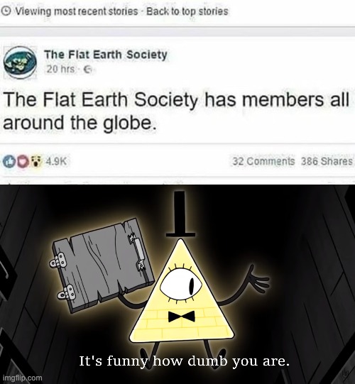 laughing* | image tagged in it's funny how dumb you are bill cipher,flat earth,memes,bill cipher,funny,dumb people | made w/ Imgflip meme maker