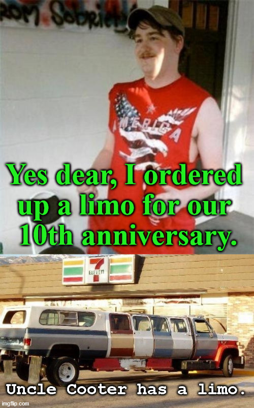 It has been de-squirreled. | Yes dear, I ordered 
up a limo for our 
10th anniversary. Uncle Cooter has a limo. | image tagged in memes,redneck randal | made w/ Imgflip meme maker