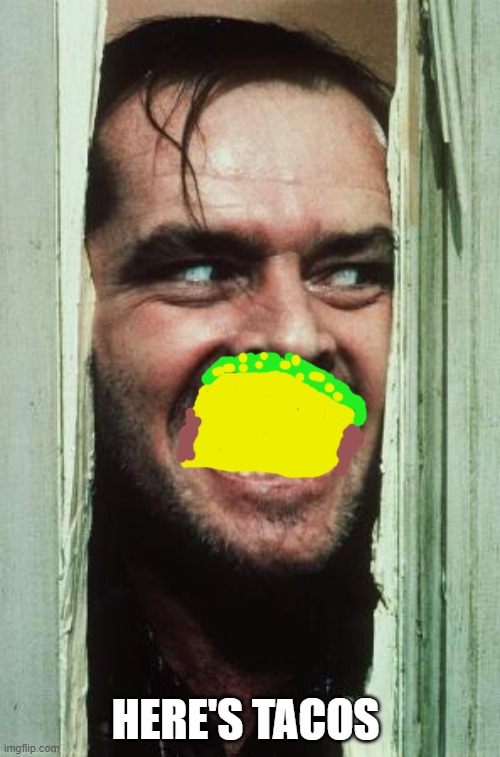 tacos for every body | HERE'S TACOS | image tagged in memes,here's johnny | made w/ Imgflip meme maker