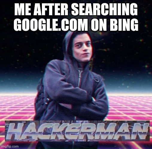 Yahoo is next | ME AFTER SEARCHING GOOGLE.COM ON BING | image tagged in hackerman | made w/ Imgflip meme maker