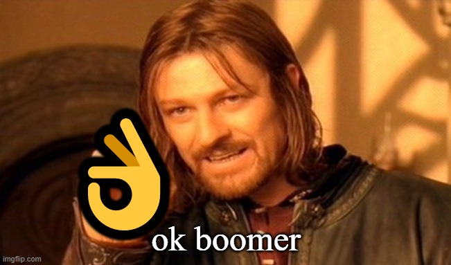 One Does Not Simply | 👌; ok boomer | image tagged in memes,one does not simply | made w/ Imgflip meme maker